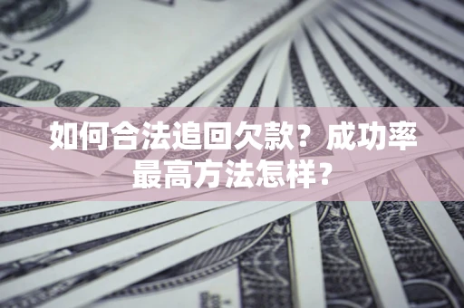 北京如何合法追回欠款？成功率最高方法怎样？