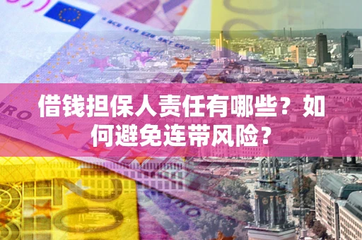 北京借钱担保人责任有哪些？如何避免连带风险？