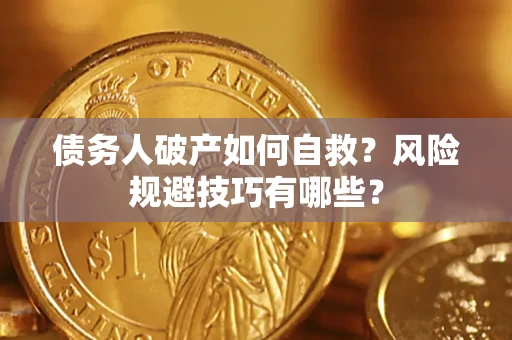北京债务人破产如何自救？风险规避技巧有哪些？