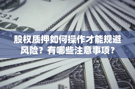 北京股权质押如何操作才能规避风险？有哪些注意事项？